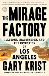 The Mirage Factory: Illusion, Imagination, and the Invention of Los Angeles by Gary Krist Paperback Book