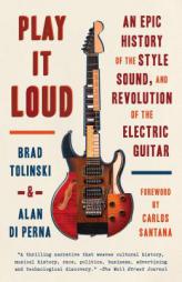 Play It Loud: An Epic History of the Style, Sound, and Revolution of the Electric Guitar by Brad Tolinski Paperback Book