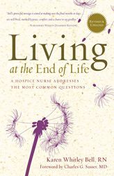 Living at the End of Life: A Hospice Nurse Addresses the Most Common Questions by Karen Whitley Bell Paperback Book