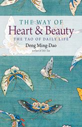 The Way of Heart and Beauty: The Tao of Daily Life by Deng Ming-Dao Paperback Book