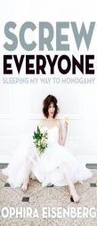 Screw Everyone: Sleeping My Way to Monogamy by Ophira Eisenberg Paperback Book