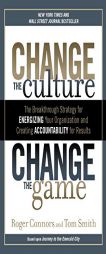 Change the Culture, Change the Game: The Breakthrough Strategy for Energizing Your Organization and Creating Accountability for Results by Roger Connors Paperback Book