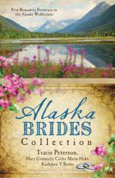 Alaska Brides Collection:  Six Romances Persevere in the Alaska Wilderness by Tracie Peterson Paperback Book