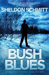 Bush Blues: The Adventures of Alaska's Police Chief Snow by Sheldon Schmitt Paperback Book
