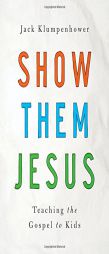 Show them Jesus: Teaching the Gospel to Kids by Jack Klumpenhower Paperback Book