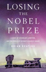Losing the Nobel Prize: A Story of Cosmology, Ambition, and the Perils of Science's Highest Honor by Brian Keating Paperback Book