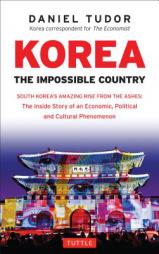 Korea: The Impossible Country: South Korea's Amazing Rise from the Ashes: The Inside Story of an Economic, Political and Cultural Phenomenon (Revised by Daniel Tudor Paperback Book