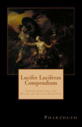 Lucifer Luciferax Compendium: Sinister Scriptures and Rituals of the Left Hand Path by Pharzhuph Paperback Book