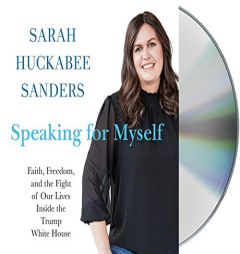 Speaking for Myself: Faith, Freedom, and the Fight of Our Lives Inside the Trump White House by Sarah Huckabee Sanders Paperback Book