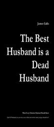 The Best Husband is a Dead Husband by James Gallo Paperback Book