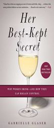 Her Best-Kept Secret: Why Women Drink-And How They Can Regain Control by Gabrielle Glaser Paperback Book