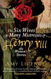 The Six Wives & Many Mistresses of Henry VIII: The Women's Stories by Amy Licence Paperback Book