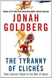 The Tyranny of Cliches: How Liberals Cheat in the War of Ideas by Jonah Goldberg Paperback Book