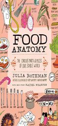 Food Anatomy: The Curious Parts & Pieces of Our Edible World by Julia Rothman Paperback Book
