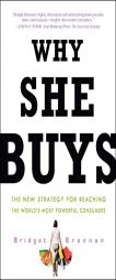 Why She Buys: The New Strategy for Reaching the World's Most Powerful Consumers by Bridget Brennan Paperback Book