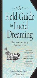 A Field Guide to Lucid Dreaming: Mastering the Art of Oneironautics by Dylan Tuccillo Paperback Book