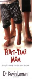 First-Time Mom: Getting Off on the Right Foot from Birth to First Grade by Kevin Leman Paperback Book
