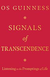 Signals of Transcendence: Listening to the Promptings of Life by Os Guinness Paperback Book