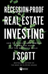 Recession-Proof Real Estate Investing: How to Survive (and Thrive!) During Any Phase of the Economic Cycle by J. Scott Paperback Book