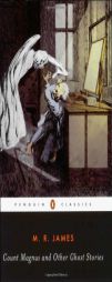 Count Magnus and Other Ghost Stories (The Complete Ghost Stories of M. R. James, Vol. 1) by M. R. James Paperback Book