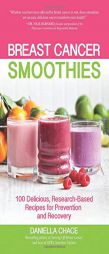 Breast Cancer Smoothies: Delicious, Research-Based Recipes for Prevention and Recovery by Daniella Chace Paperback Book