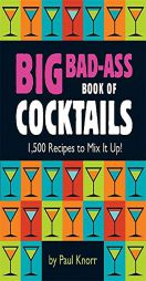 Big Bad-Ass Book of Cocktails: 1,500 Recipes to Mix It Up! by Paul Knorr Paperback Book