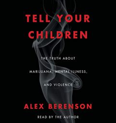 Tell Your Children: The Truth about Marijuana, Mental Illness, and Violence by Alex Berenson Paperback Book