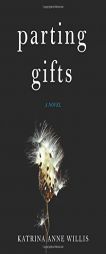 Parting Gifts: A Novel by Katrina Anne Willis Paperback Book