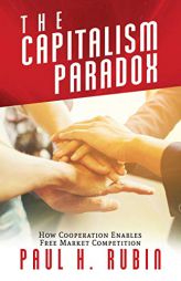 The Capitalism Paradox: How Cooperation Enables Free Market Competition by Paul H. Rubin Paperback Book