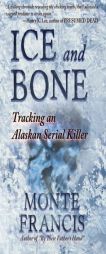 Ice and Bone: Tracking an Alaskan Serial Killer by Monte Francis Paperback Book
