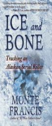 Ice and Bone: Tracking an Alaskan Serial Killer by Monte Francis Paperback Book