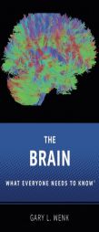 The Brain: What Everyone Needs To Know® by Gary L. Wenk Paperback Book