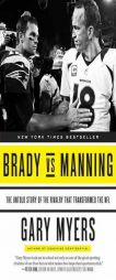 Brady Vs Manning: The Untold Story of the Rivalry That Transformed the NFL by Gary Myers Paperback Book