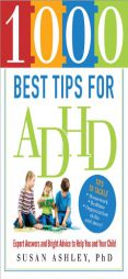 1000 Best Tips for ADHD: Expert Answers and Bright Advice to Help You and Your Child by Susan Ashley Paperback Book