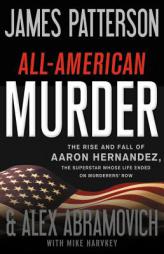All-american Murder: The Rise and Fall of Aaron Hernandez, the Superstar Whose Life Ended on Murderer's Row by James Patterson Paperback Book