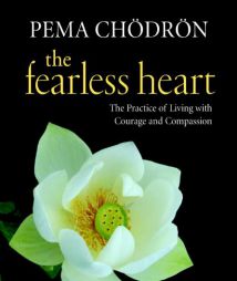The Fearless Heart: The Practice of Living with Courage and Compassion by Pema Chodron Paperback Book