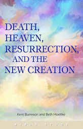 Death and Resurrection, Earth and Heaven: Bodily Life in the Old and New Creation (Working Title) by Kent Burreson Paperback Book