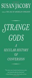 Strange Gods: A Secular History of Conversion by Susan Jacoby Paperback Book
