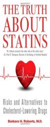 The Truth about Statins: Risks and Alternatives to Cholesterol-Lowering Drugs by Barbara H. Roberts Paperback Book