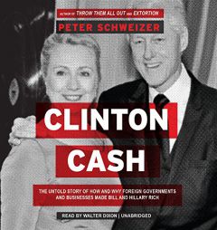 Clinton Cash: The Untold Story of How and Why Foreign Governments and Businesses Helped Make Bill and Hillary Rich by Peter Schweizer Paperback Book