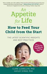 An Appetite for Life: Stress-Free Strategies for Feeding Your Child from the Start--From Voracious Eaters to Fussy Eaters, and Every Child i by Clare Llewellyn Paperback Book