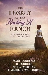 The Legacy of the Rocking K Ranch: Four Generations of Love, Loss, and Grace by Mary Connealy Paperback Book