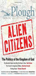 Plough Quarterly No. 11 - Alien Citizens: The Politics of the Kingdom of God by Rod Dreher Paperback Book