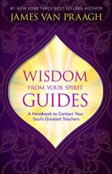 Wisdom from Your Spirit Guides: A Handbook to Contact Your Soul's Greatest Teachers by James Van Praagh Paperback Book