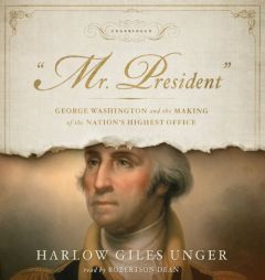 '' Mr. President '' : George Washington and the Making of the Nation's Highest Office by Harlow Giles Unger Paperback Book