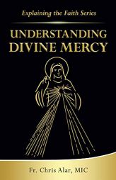 Understanding Divine Mercy (Explaining the Faith) by Fr Chris Alar Paperback Book