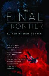 The Final Frontier: Stories of Exploring Space, Colonizing the Universe, and First Contact by Neil Clarke Paperback Book