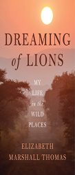 Dreaming of Lions: My Life in the Wild Places by Elizabeth Marshall Thomas Paperback Book