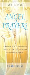 Angel Prayers: Communing with Angels to Help Restore Health, Love, Prosperity, Joy and Enlightenment by Joanne Brocas Paperback Book