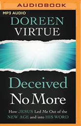Deceived No More: How Jesus Led Me Out of the New Age and Into His Word by Doreen Virtue Paperback Book